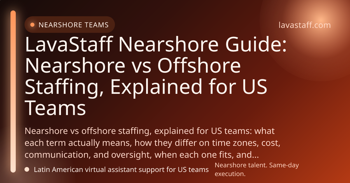 LavaStaff Nearshore Guide: Nearshore vs Offshore Staffing, Explained for US Teams